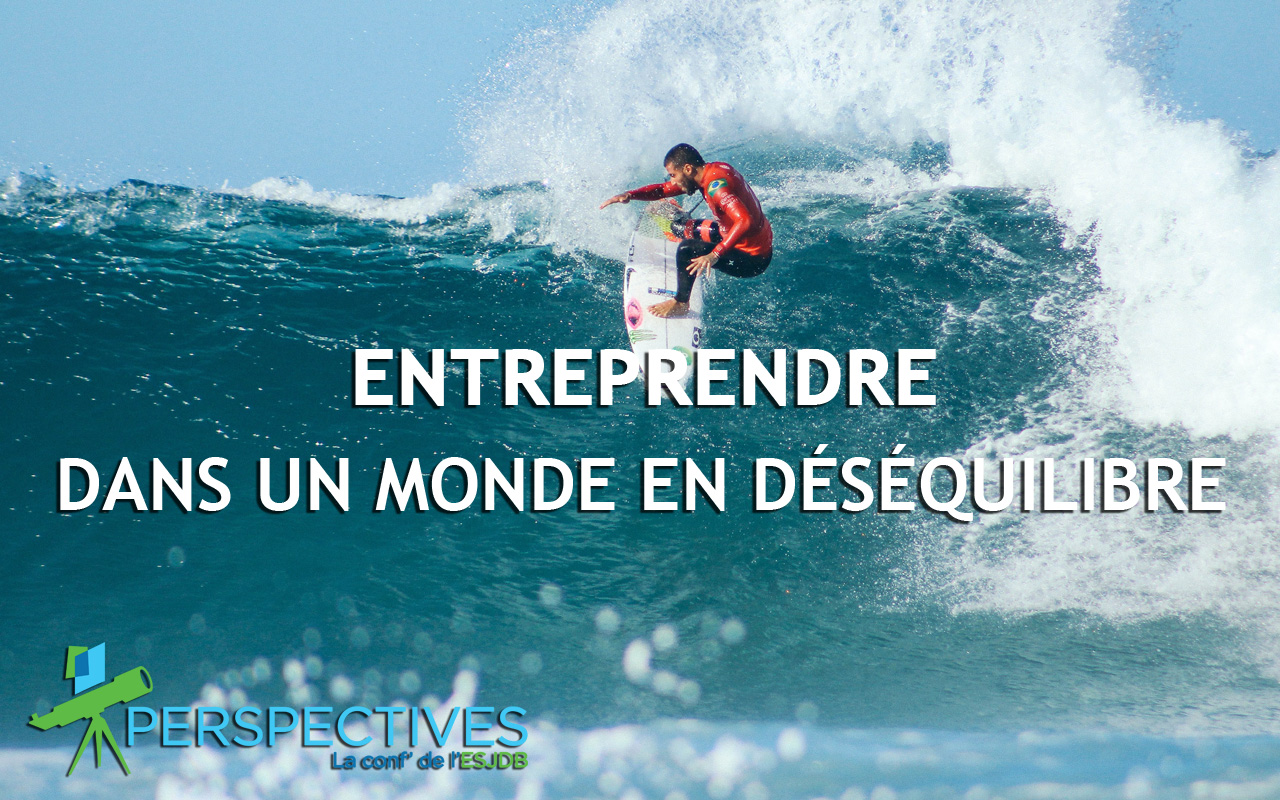 Perspectives ESJDB Entreprendre dans un monde en déséquilibre Perspectives ESJDB Entreprendre dans un monde en déséquilibre